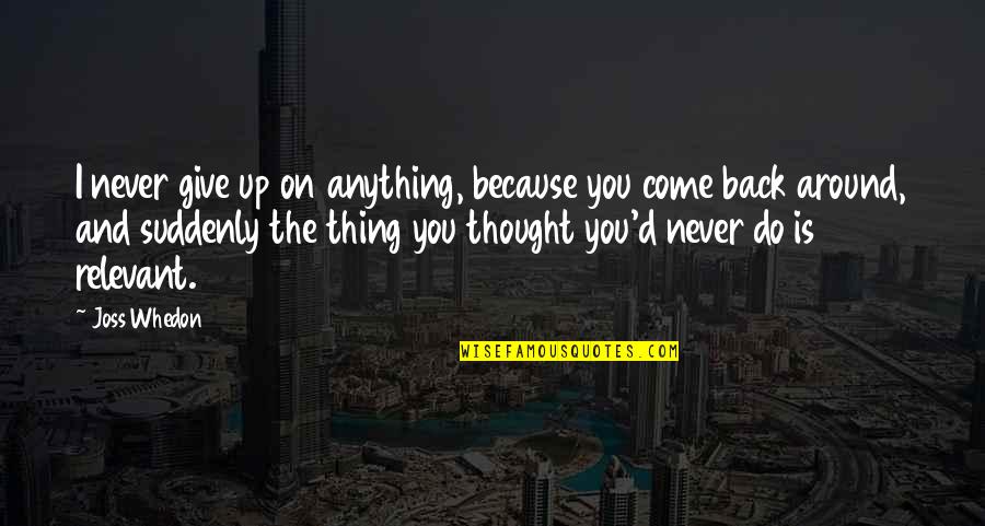 Do I Give Up Quotes By Joss Whedon: I never give up on anything, because you Do I Give Up Quotes By Joss Whedon: I never give up on anything, because you