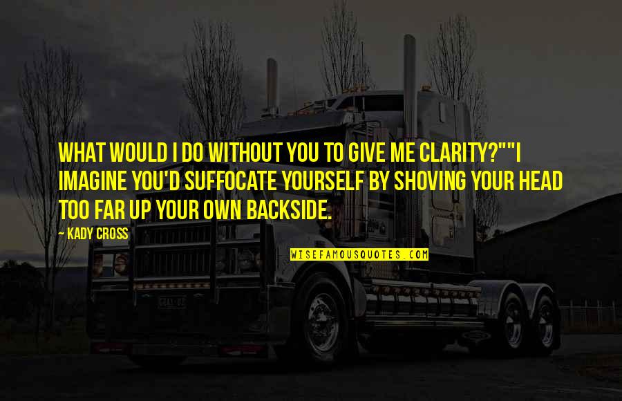 Do I Give Up Quotes By Kady Cross: What would I do without you to give Do I Give Up Quotes By Kady Cross: What would I do without you to give
