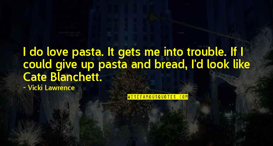 Do I Give Up Quotes By Vicki Lawrence: I do love pasta. It gets me into Do I Give Up Quotes By Vicki Lawrence: I do love pasta. It gets me into