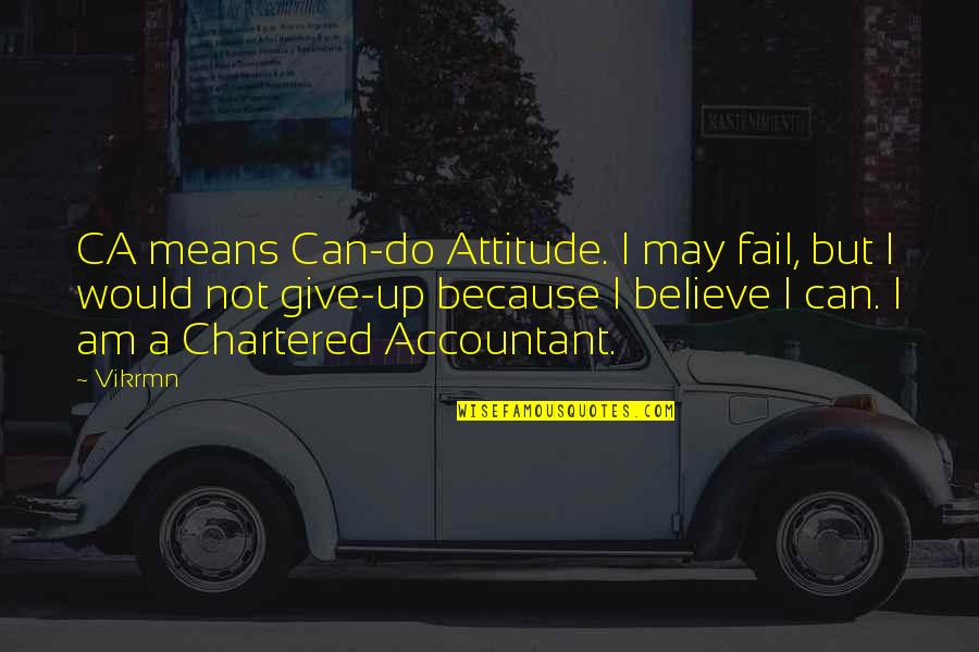 Do I Give Up Quotes By Vikrmn: CA means Can-do Attitude. I may fail, but Do I Give Up Quotes By Vikrmn: CA means Can-do Attitude. I may fail, but