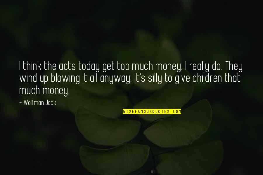 Do I Give Up Quotes By Wolfman Jack: I think the acts today get too much Do I Give Up Quotes By Wolfman Jack: I think the acts today get too much