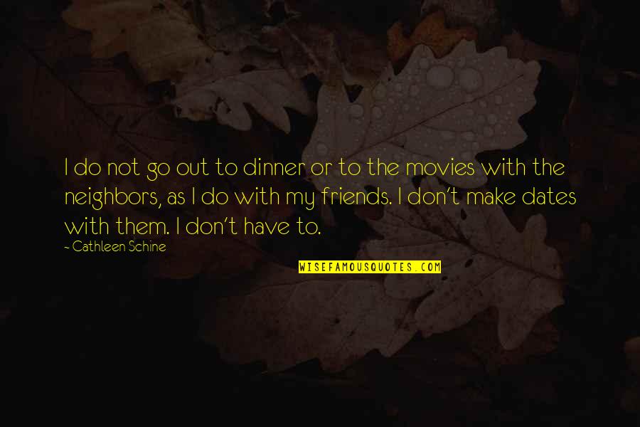 Do I Have Friends Quotes By Cathleen Schine: I do not go out to dinner or Do I Have Friends Quotes By Cathleen Schine: I do not go out to dinner or