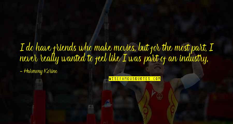 Do I Have Friends Quotes By Harmony Korine: I do have friends who make movies, but Do I Have Friends Quotes By Harmony Korine: I do have friends who make movies, but
