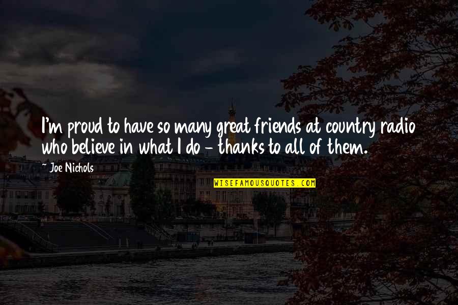 Do I Have Friends Quotes By Joe Nichols: I'm proud to have so many great friends Do I Have Friends Quotes By Joe Nichols: I'm proud to have so many great friends