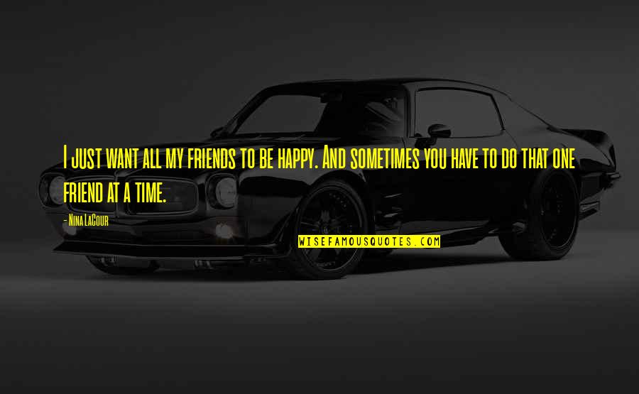 Do I Have Friends Quotes By Nina LaCour: I just want all my friends to be Do I Have Friends Quotes By Nina LaCour: I just want all my friends to be