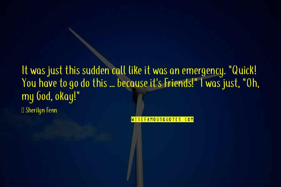 Do I Have Friends Quotes By Sherilyn Fenn: It was just this sudden call like it Do I Have Friends Quotes By Sherilyn Fenn: It was just this sudden call like it