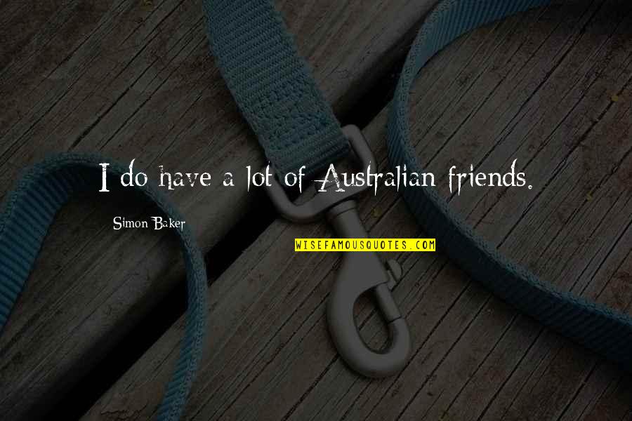 Do I Have Friends Quotes By Simon Baker: I do have a lot of Australian friends. Do I Have Friends Quotes By Simon Baker: I do have a lot of Australian friends.