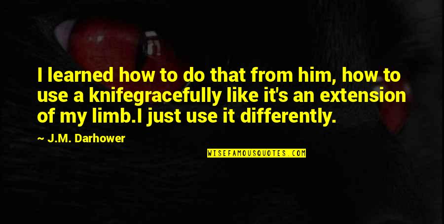 Do I Like Him Quotes By J.M. Darhower: I learned how to do that from him,