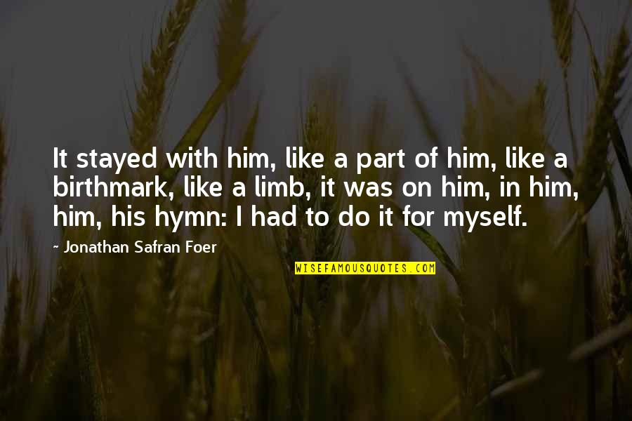 Do I Like Him Quotes By Jonathan Safran Foer: It stayed with him, like a part of