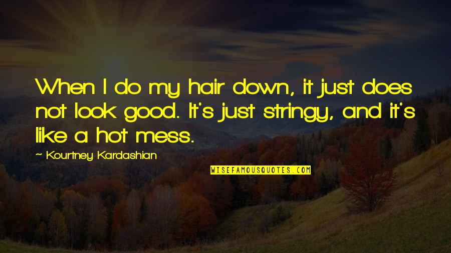 Do I Look Good Quotes By Kourtney Kardashian: When I do my hair down, it just