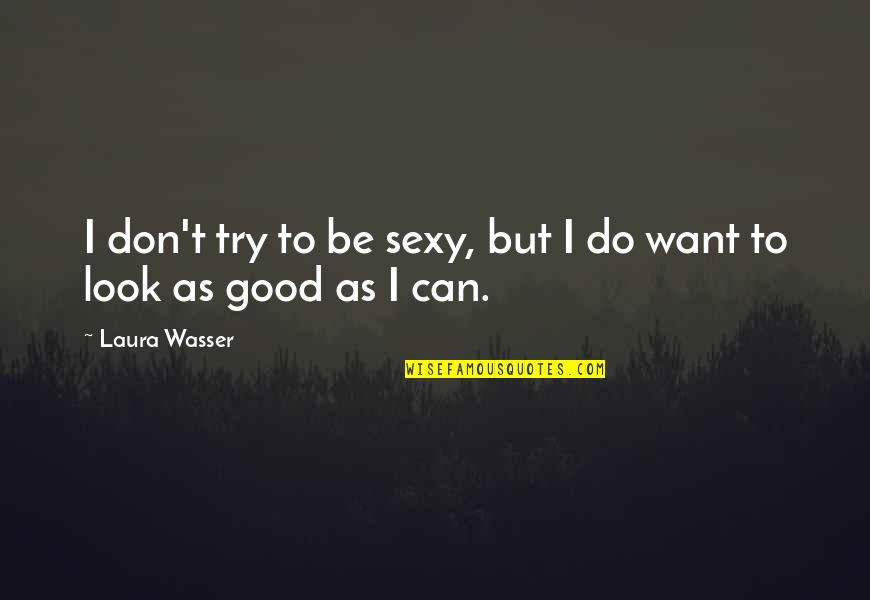 Do I Look Good Quotes By Laura Wasser: I don't try to be sexy, but I
