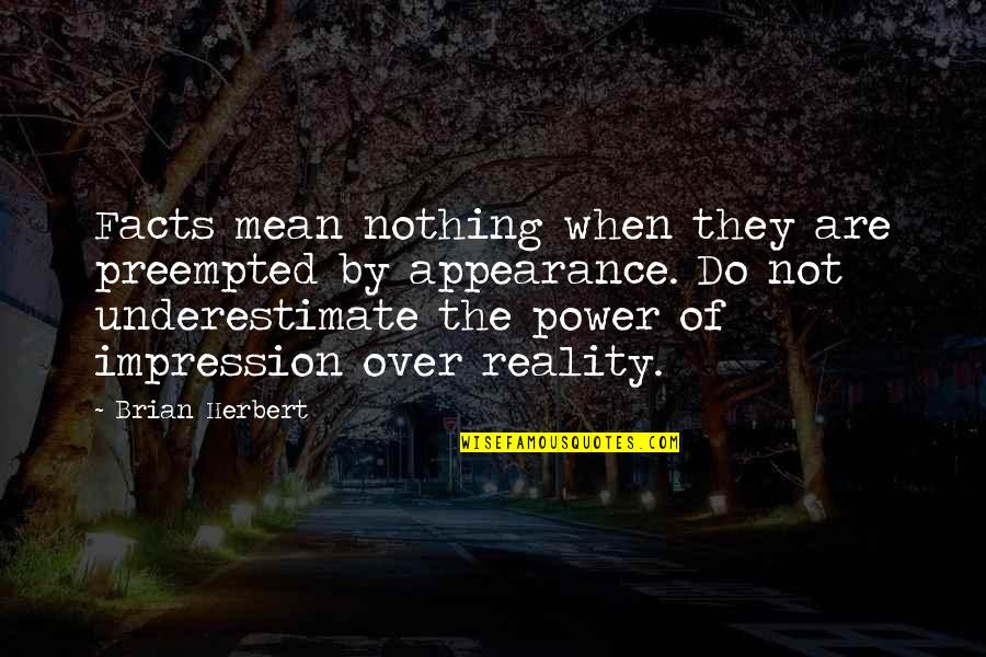 Do I Mean Nothing To You Quotes By Brian Herbert: Facts mean nothing when they are preempted by