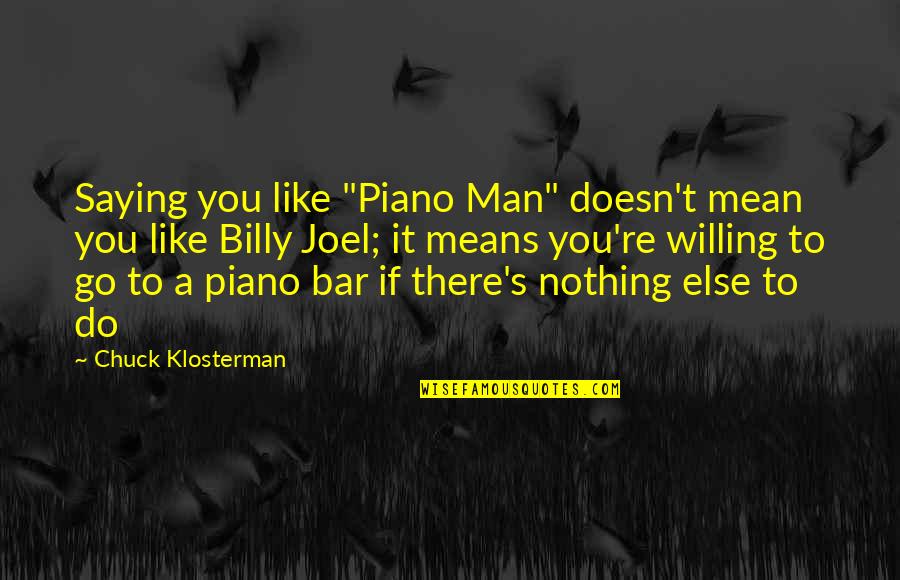 Do I Mean Nothing To You Quotes By Chuck Klosterman: Saying you like "Piano Man" doesn't mean you