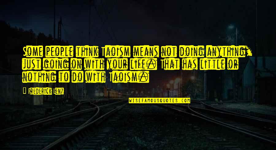 Do I Mean Nothing To You Quotes By Frederick Lenz: Some people think Taoism means not doing anything,