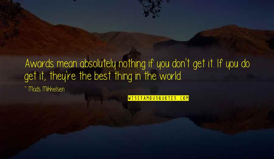 Do I Mean Nothing To You Quotes By Mads Mikkelsen: Awards mean absolutely nothing if you don't get