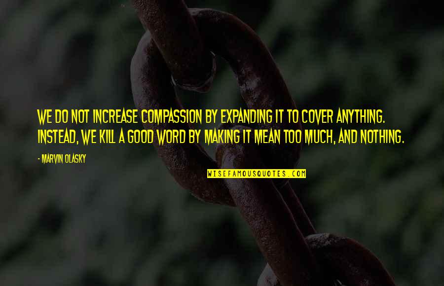 Do I Mean Nothing To You Quotes By Marvin Olasky: We do not increase compassion by expanding it