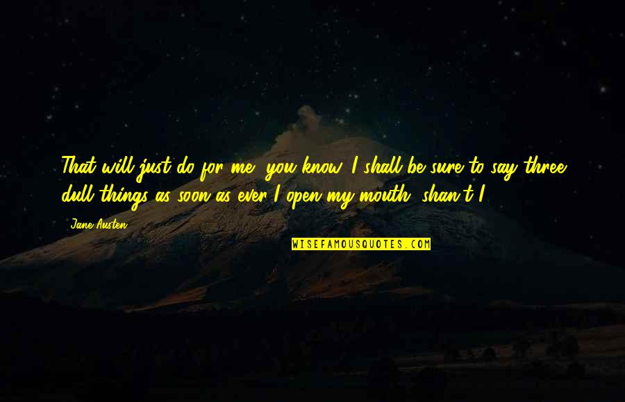 Do I Miss You Quotes By Jane Austen: That will just do for me, you know.