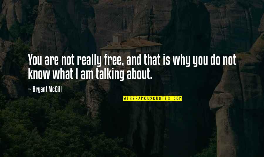 Do I Really Know You Quotes By Bryant McGill: You are not really free, and that is