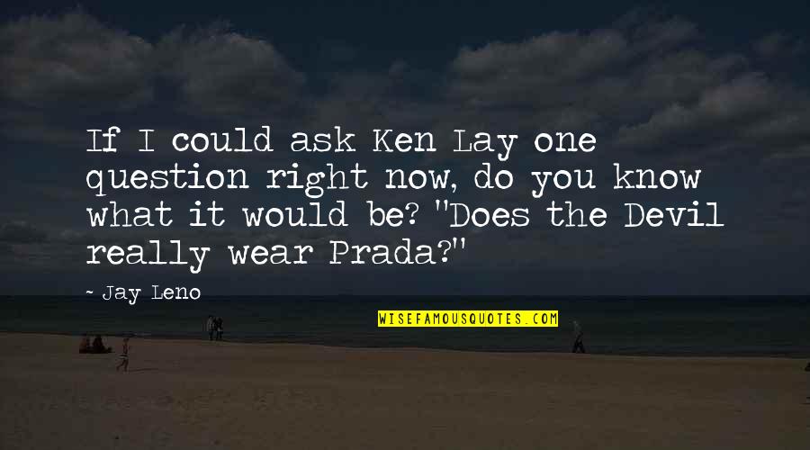 Do I Really Know You Quotes By Jay Leno: If I could ask Ken Lay one question