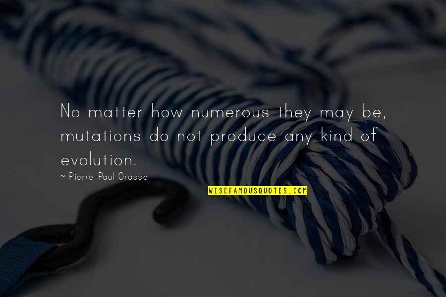 Do I Really Matter Quotes By Pierre-Paul Grasse: No matter how numerous they may be, mutations