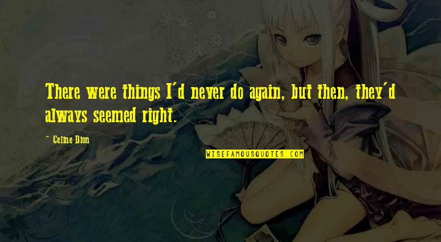 Do It Again Quote Quotes By Celine Dion: There were things I'd never do again, but