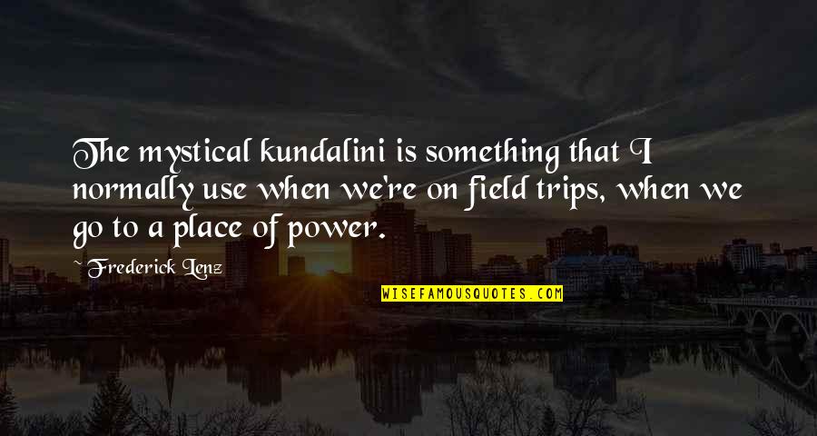Do It Again Quote Quotes By Frederick Lenz: The mystical kundalini is something that I normally Do It Again Quote Quotes By Frederick Lenz: The mystical kundalini is something that I normally