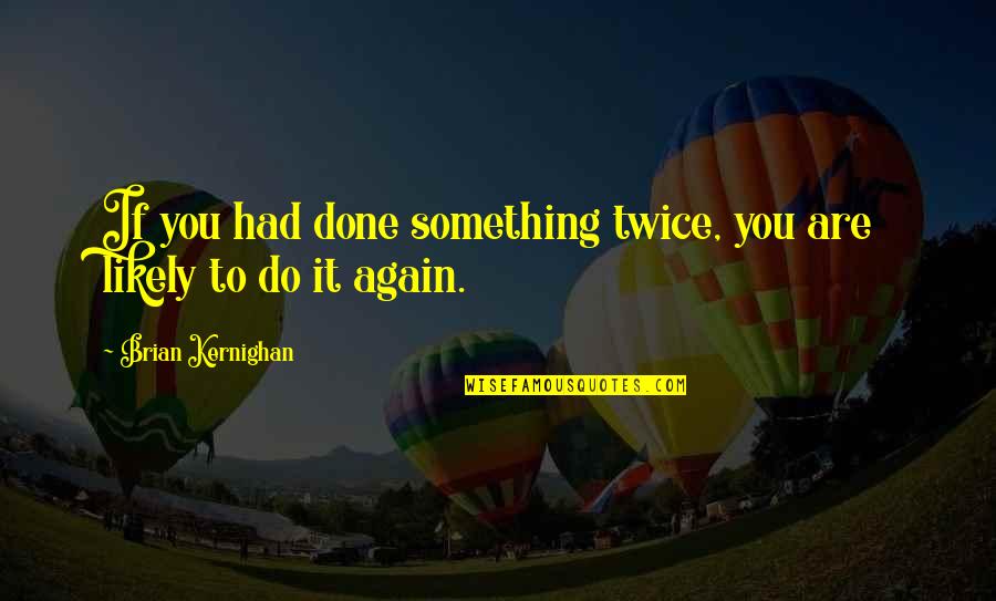 Do It Again Quotes By Brian Kernighan: If you had done something twice, you are