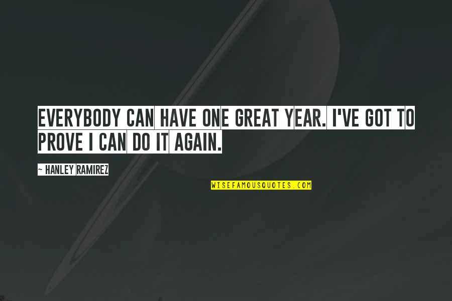 Do It Again Quotes By Hanley Ramirez: Everybody can have one great year. I've got