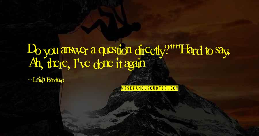 Do It Again Quotes By Leigh Bardugo: Do you answer a question directly?""Hard to say.