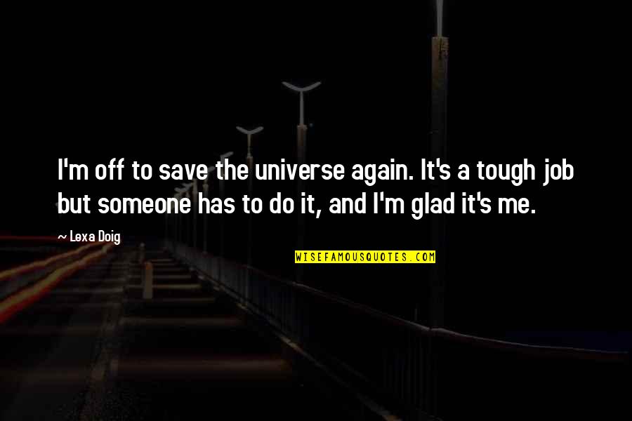 Do It Again Quotes By Lexa Doig: I'm off to save the universe again. It's