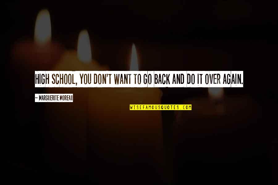Do It Again Quotes By Marguerite Moreau: High school, you don't want to go back
