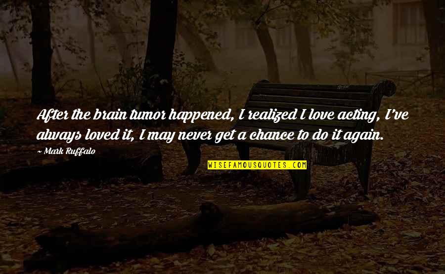 Do It Again Quotes By Mark Ruffalo: After the brain tumor happened, I realized I