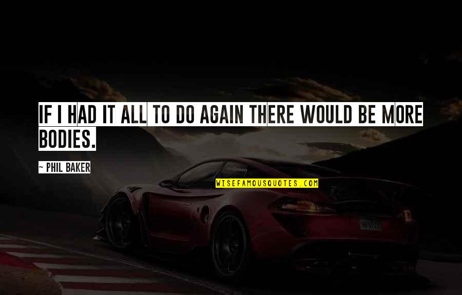 Do It Again Quotes By Phil Baker: If i had it all to do again