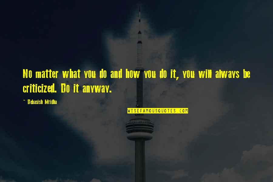 Do It Anyway Quotes By Debasish Mridha: No matter what you do and how you