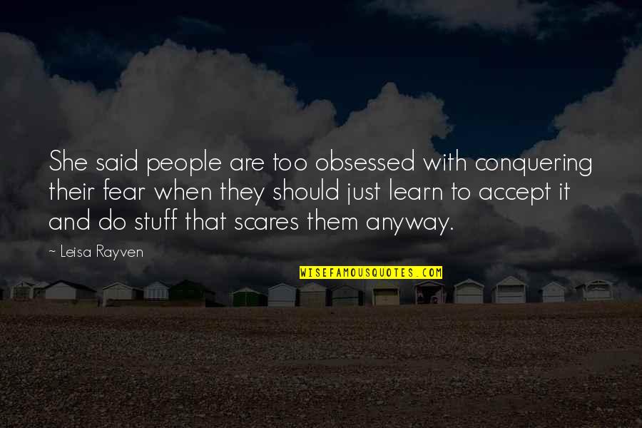 Do It Anyway Quotes By Leisa Rayven: She said people are too obsessed with conquering