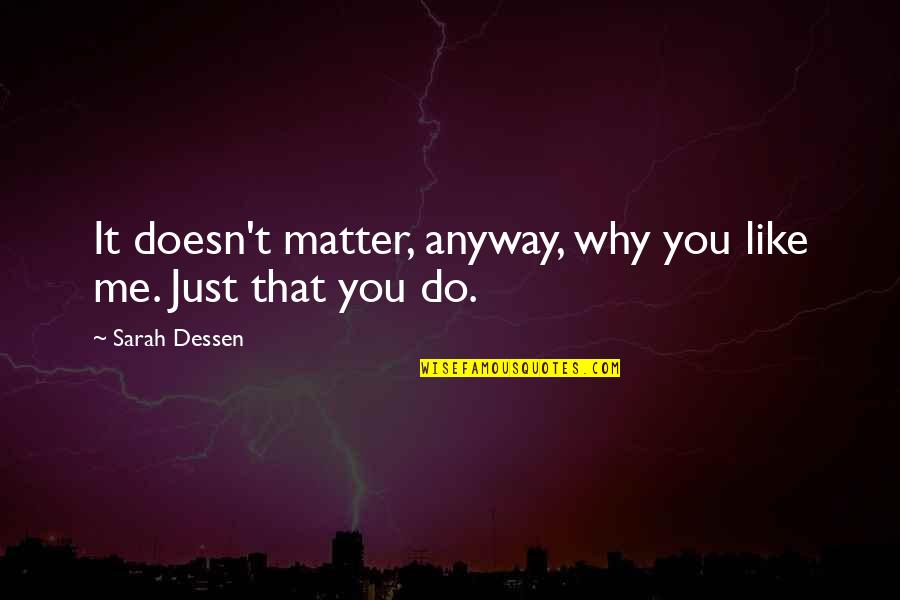 Do It Anyway Quotes By Sarah Dessen: It doesn't matter, anyway, why you like me.