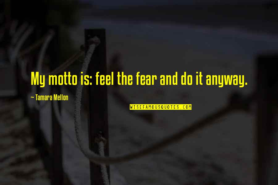 Do It Anyway Quotes By Tamara Mellon: My motto is: feel the fear and do