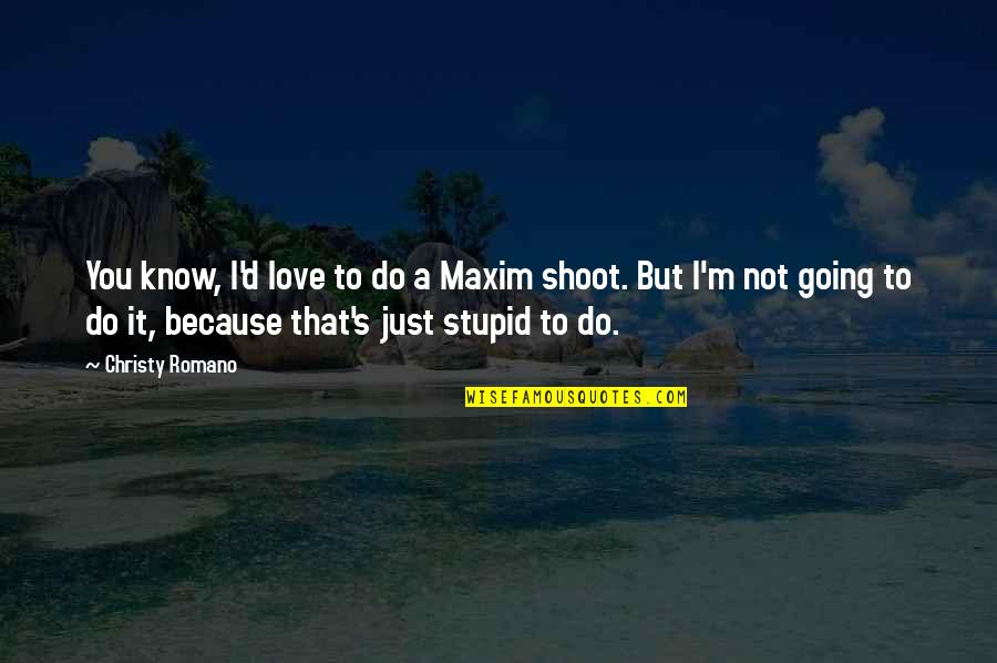 Do It Because You Love It Quotes By Christy Romano: You know, I'd love to do a Maxim Do It Because You Love It Quotes By Christy Romano: You know, I'd love to do a Maxim