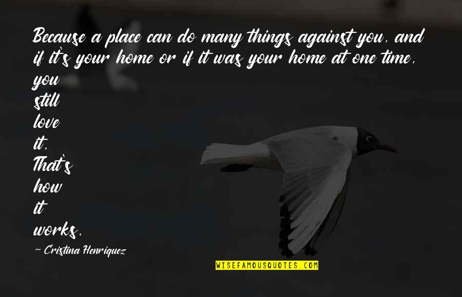 Do It Because You Love It Quotes By Cristina Henriquez: Because a place can do many things against Do It Because You Love It Quotes By Cristina Henriquez: Because a place can do many things against