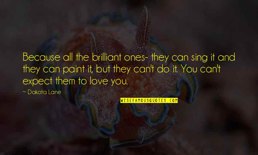 Do It Because You Love It Quotes By Dakota Lane: Because all the brilliant ones- they can sing Do It Because You Love It Quotes By Dakota Lane: Because all the brilliant ones- they can sing