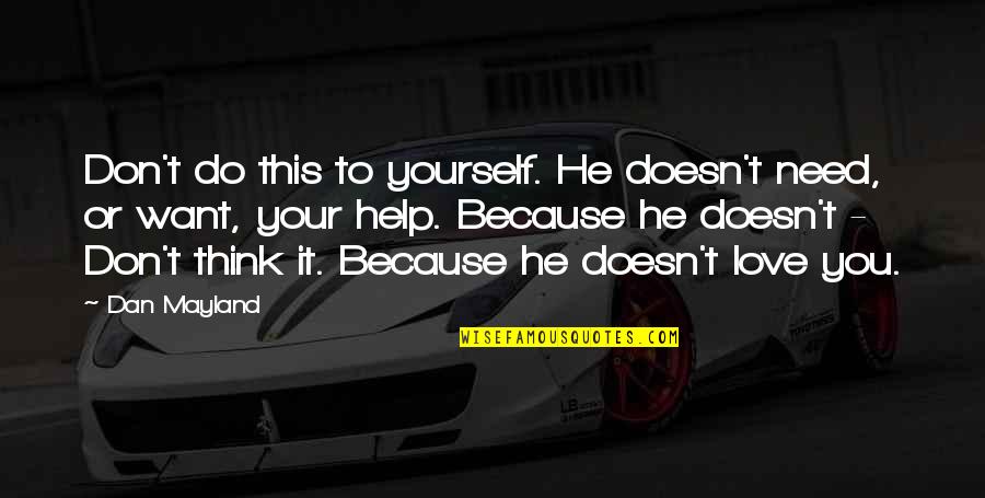 Do It Because You Love It Quotes By Dan Mayland: Don't do this to yourself. He doesn't need, Do It Because You Love It Quotes By Dan Mayland: Don't do this to yourself. He doesn't need,