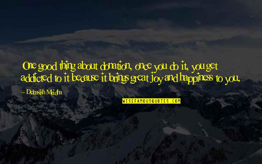 Do It Because You Love It Quotes By Debasish Mridha: One good thing about donation, once you do Do It Because You Love It Quotes By Debasish Mridha: One good thing about donation, once you do