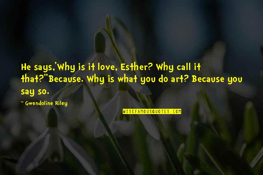 Do It Because You Love It Quotes By Gwendoline Riley: He says,'Why is it love, Esther? Why call