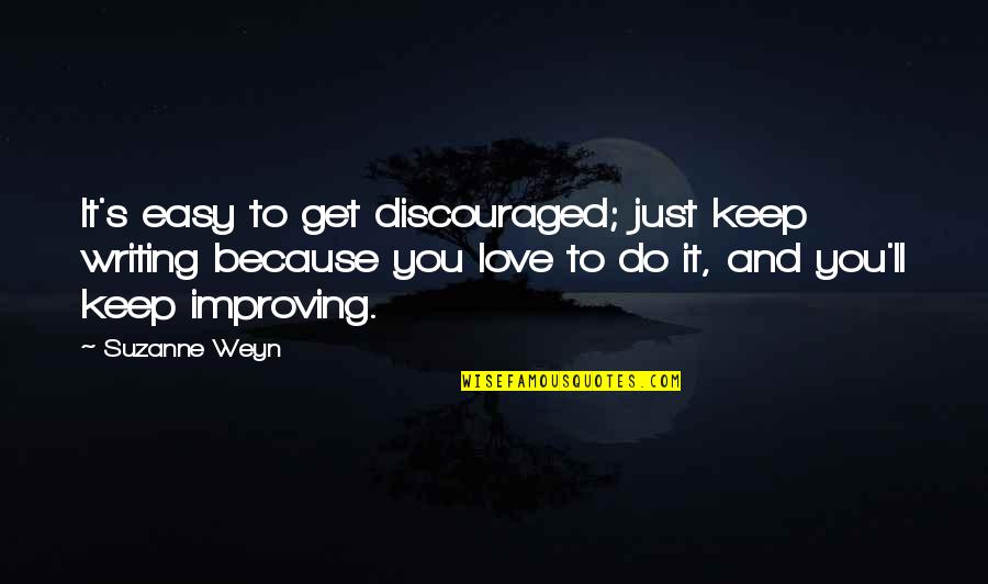 Do It Because You Love It Quotes By Suzanne Weyn: It's easy to get discouraged; just keep writing Do It Because You Love It Quotes By Suzanne Weyn: It's easy to get discouraged; just keep writing