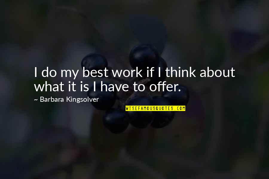 Do It Best Quotes By Barbara Kingsolver: I do my best work if I think