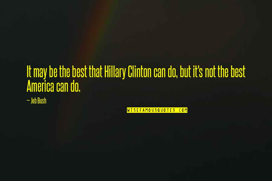 Do It Best Quotes By Jeb Bush: It may be the best that Hillary Clinton