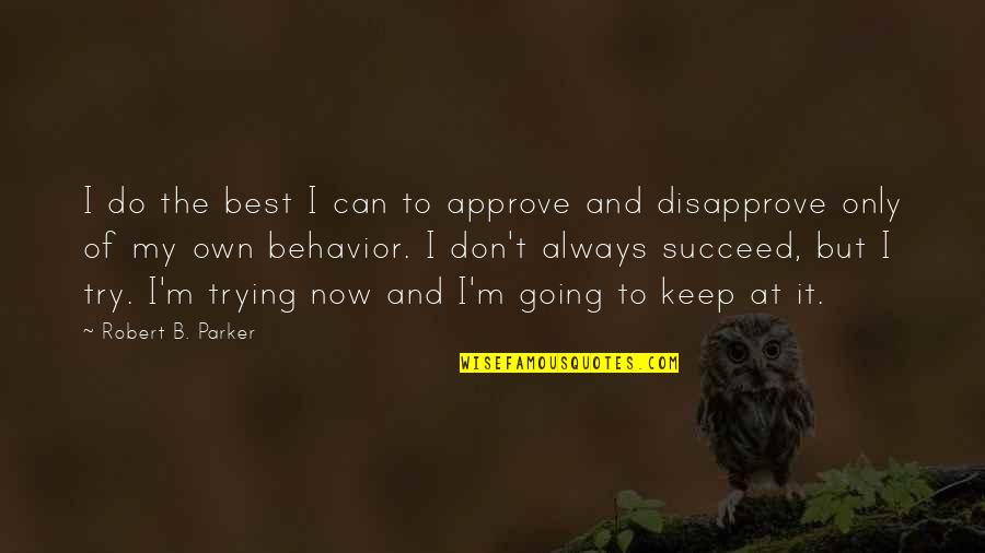 Do It Best Quotes By Robert B. Parker: I do the best I can to approve