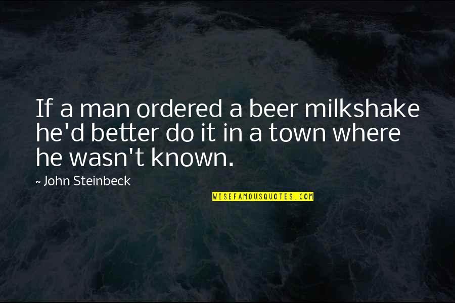 Do It Better Quotes By John Steinbeck: If a man ordered a beer milkshake he'd