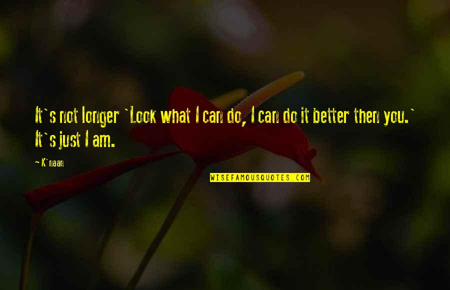 Do It Better Quotes By K'naan: It's not longer 'Look what I can do,