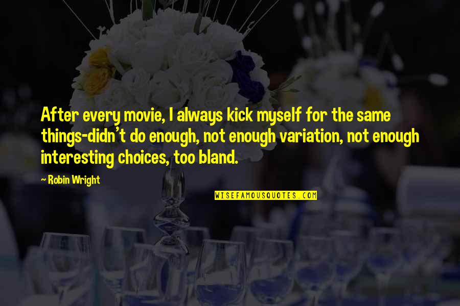 Do It Do It Now Movie Quotes By Robin Wright: After every movie, I always kick myself for Do It Do It Now Movie Quotes By Robin Wright: After every movie, I always kick myself for